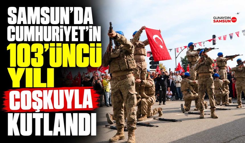 Samsun’da Cumhuriyet’in 103’üncü Yılı Coşkuyla Kutlandı
