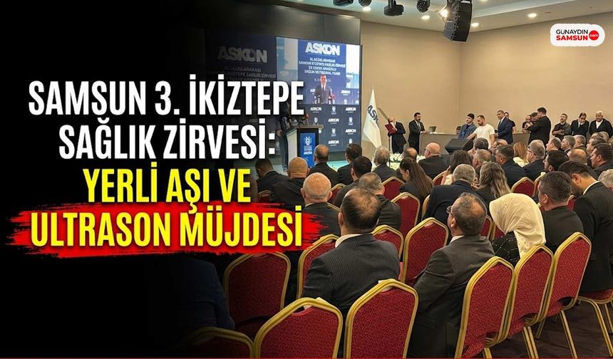 Samsun 3. İkiztepe Sağlık Zirvesi: Yerli Aşı ve Ultrason Müjdesi