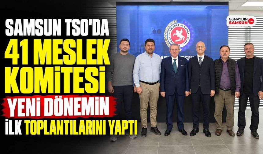 Samsun TSO’da 41 Meslek Komitesi Yeni Dönemin İlk Toplantılarını Yaptı