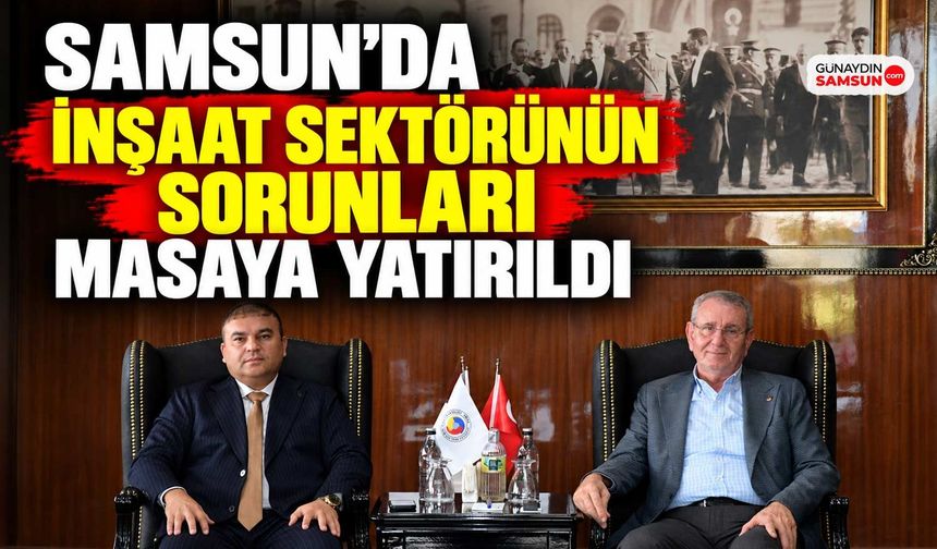 Samsun’da İnşaat Sektörünün Sorunları Masaya Yatırıldı