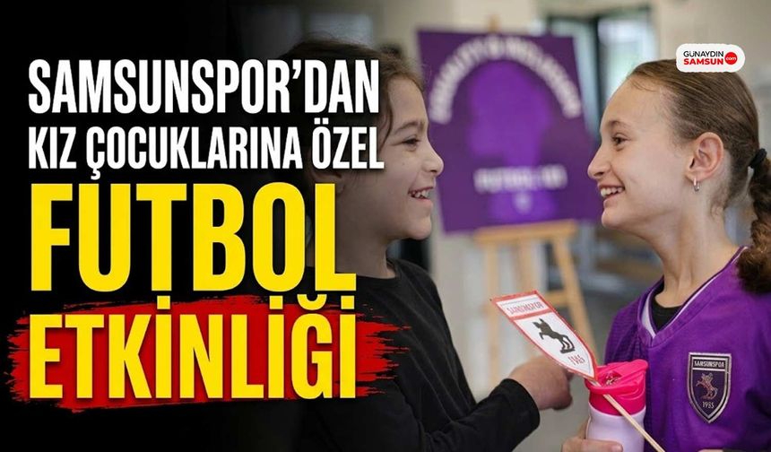 Samsunspor'dan Dünya Kız Çocukları Günü'ne Özel Etkinlik