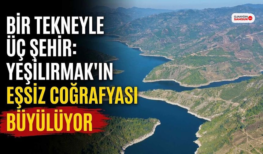 Bir Tekneyle 3 Şehir: Yeşilırmak'ın Eşsiz Coğrafyası Büyülüyor