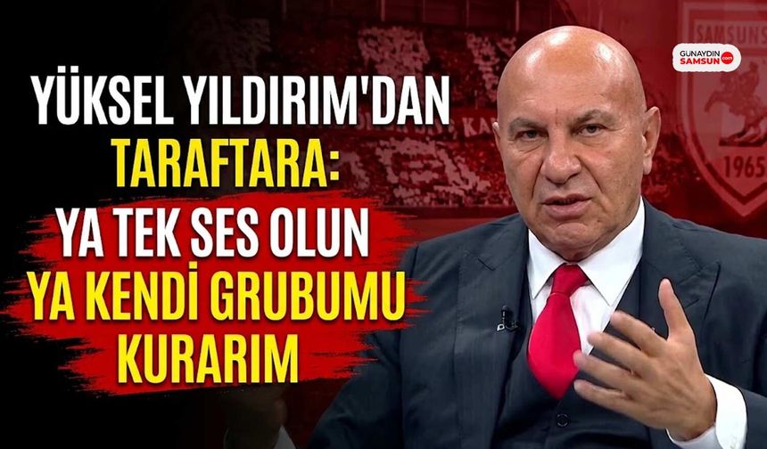 Yüksel Yıldırım'dan Taraftara: Ya Tek Ses Olun Ya Kendi Grubumu Kurarım